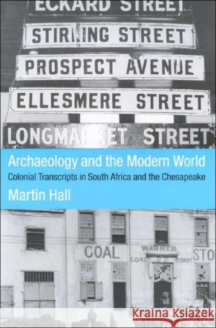 Archaeology and the Modern World: Colonial Transcripts in South Africa and Chesapeake Hall, Martin 9780415229654 Routledge