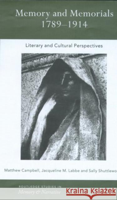 Memory and Memorials, 1789-1914 : Literary and Cultural Perspectives Matthew Campbell Jacqueline M. Labbe Sally Shuttleworth 9780415229760 Routledge