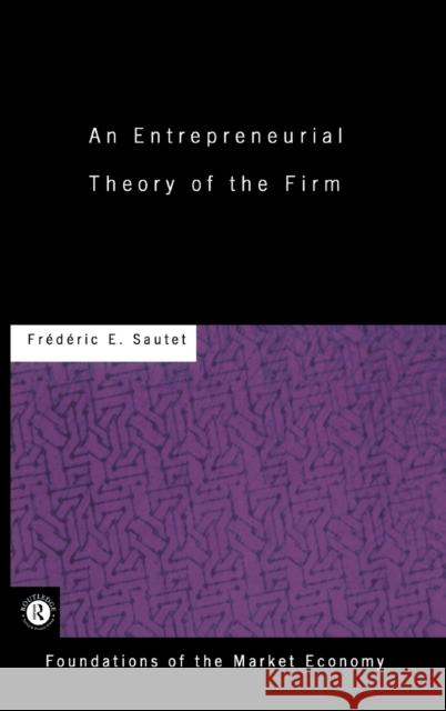 An Entrepreneurial Theory of the Firm Frederic Sautet 9780415229777 Routledge