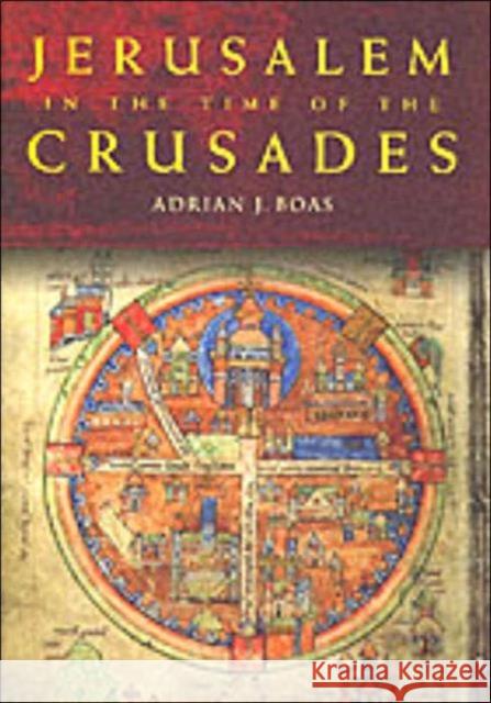 Jerusalem in the Time of the Crusades : Society, Landscape and Art in the Holy City under Frankish Rule Adrian J. Boas 9780415230001 Routledge