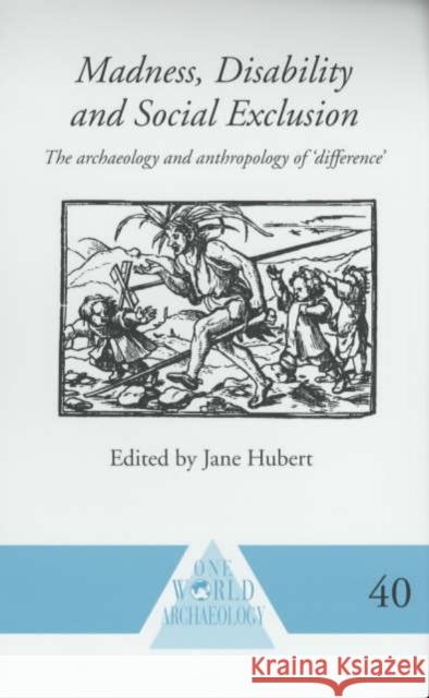 Madness, Disability and Social Exclusion : The Archaeology and Anthropology of 'Difference' Jane Hubert Jane Hubert 9780415230025 Routledge