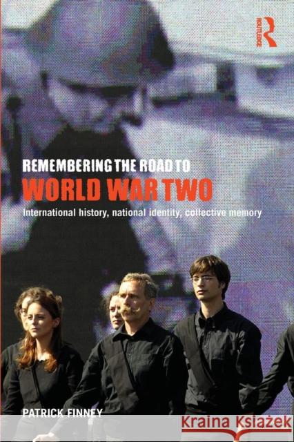 Remembering the Road to World War Two: International History, National Identity, Collective Memory Finney, Patrick 9780415230186 0