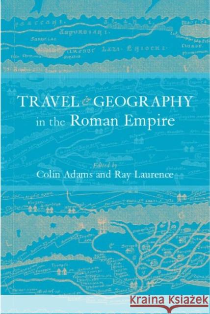 Travel and Geography in the Roman Empire Colin Adams 9780415230346 Routledge