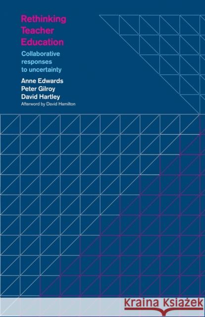 Rethinking Teacher Education : Collaborative Responses to Uncertainty Anne Edwards Peter Gilroy David Hartley 9780415230636 Falmer Press
