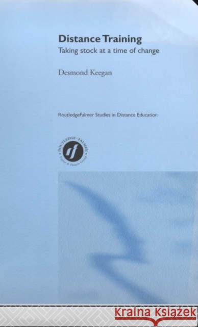 Distance Training : Taking Stock at a Time of Change Desmond Keegan 9780415230650 Falmer Press