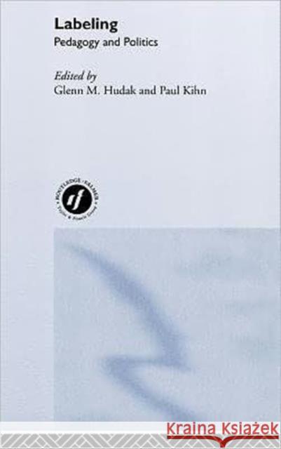 Labeling: Pedagogy and Politics Hudak, Glenn 9780415230865 Falmer Press