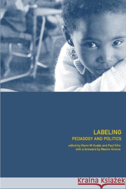 Labeling: Pedagogy and Politics Hudak, Glenn 9780415230872 Falmer Press