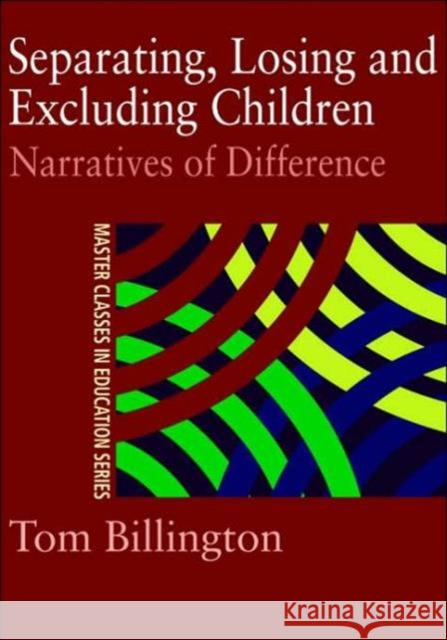 Separating, Losing and Excluding Children: Narratives of Difference Billington, Tom 9780415230889 Falmer Press