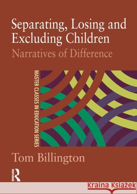 Separating, Losing and Excluding Children: Narratives of Difference Billington, Tom 9780415230896 Falmer Press