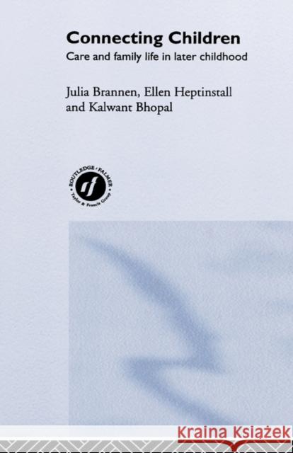 Connecting Children : Care and Family Life in Later Childhood Julia Brannen Dalwant Bhopal Ellen Heptinstall 9780415230940 Falmer Press