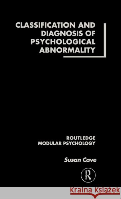 Classification and Diagnosis of Psychological Abnormality Susan Cave 9780415231015 Routledge