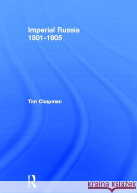 Imperial Russia, 1801-1905 Tim Chapman 9780415231091 Routledge