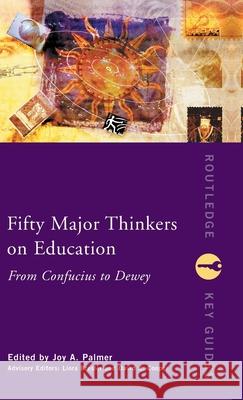 Fifty Major Thinkers on Education: From Confucius to Dewey Palmer, Joy 9780415231251 Routledge