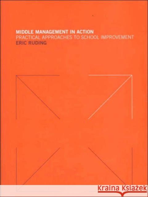 Middle Management in Action: Practical Approaches to School Improvement Ruding, Eric 9780415231558 Falmer Press