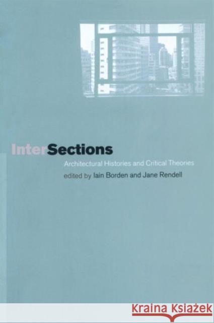 Intersections: Architectural Histories and Critical Theories Borden, Iain 9780415231794 Routledge