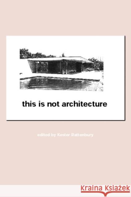 This is Not Architecture : Media Constructions Kester Rattenbury 9780415231800