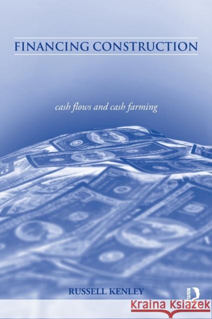 Financing Construction: Cash Flows and Cash Farming Kenley, Russell 9780415232074 Brunner-Routledge