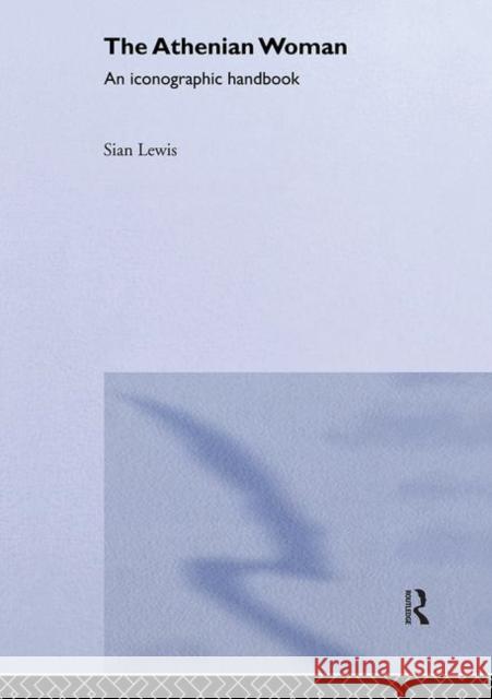 The Athenian Woman : An Iconographic Handbook Sian Lewis 9780415232340