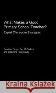 What Makes a Good Primary School Teacher?: Expert Classroom Strategies Gipps, Caroline 9780415232463 Falmer Press