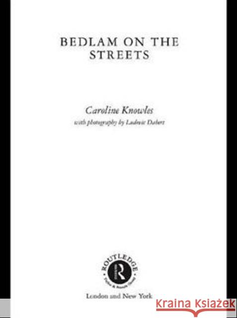 Bedlam on the Streets Caroline Knowles 9780415232999 Routledge