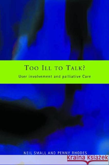 Too Ill to Talk?: User Involvement in Palliative Care Rhodes, Penny 9780415233170 Routledge