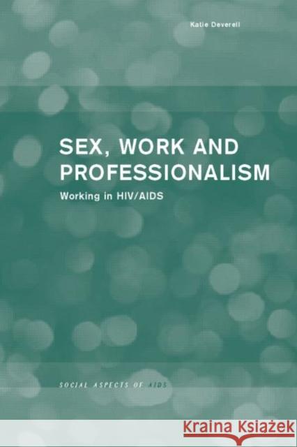 Sex, Work and Professionalism: Working in Hiv/AIDS Deverell, Katie 9780415233217 Routledge