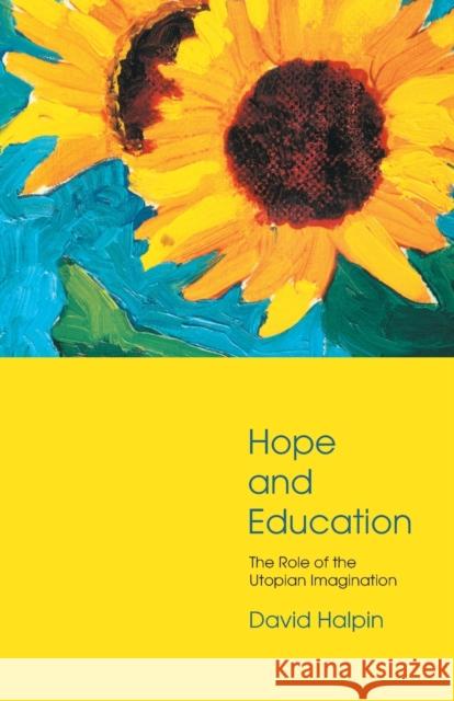 Hope and Education: The Role of the Utopian Imagination Halpin, Professor David 9780415233682 Routledge/Falmer