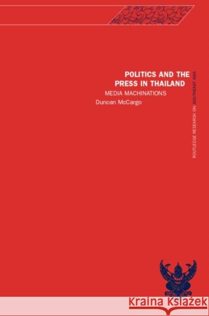 Politics and the Press in Thailand: Media Machinations McCargo, Duncan 9780415233767 Routledge
