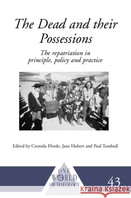 The Dead and their Possessions : Repatriation in Principle, Policy and Practice C. Fforde Cressida Fforde 9780415233859 Routledge