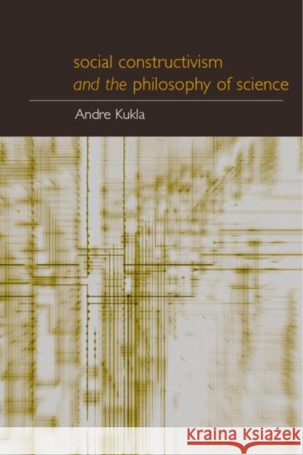 Social Constructivism and the Philosophy of Science Andre Kukla Kukla Andr 9780415234191 Routledge