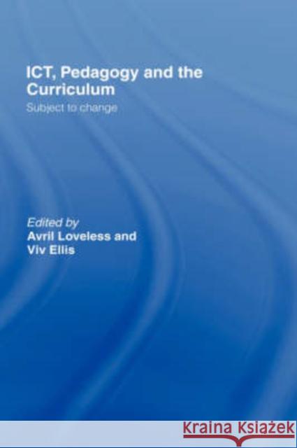 ICT, Pedagogy and the Curriculum : Subject to Change Avril Loveless VIV Ellis 9780415234290 