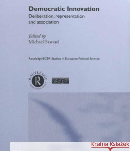 Democratic Innovation : Deliberation, Representation and Association Michael Saward 9780415234429