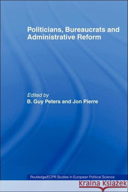 Politicians, Bureaucrats and Administrative Reform B. Guy Peters 9780415234436 Routledge