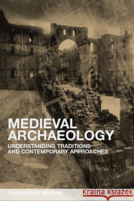 Medieval Archaeology : Understanding Traditions and Contemporary Approaches Chris Gerrard 9780415234634