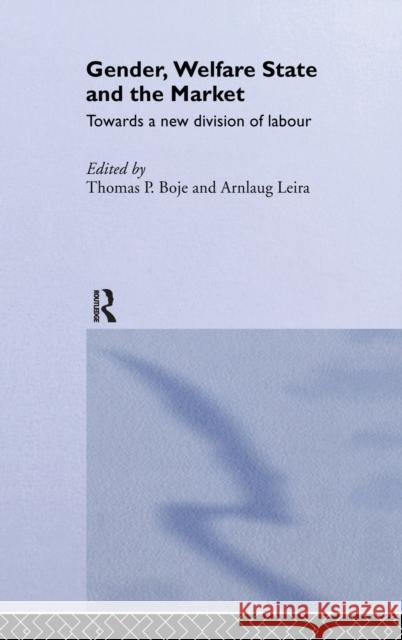 Gender, Welfare State and the Market : Towards a New Division of Labour Thomas P. Boje Arnlaug Leira 9780415235310