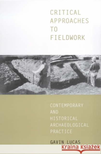Critical Approaches to Fieldwork: Contemporary and Historical Archaeological Practice Lucas, Gavin 9780415235334 Routledge