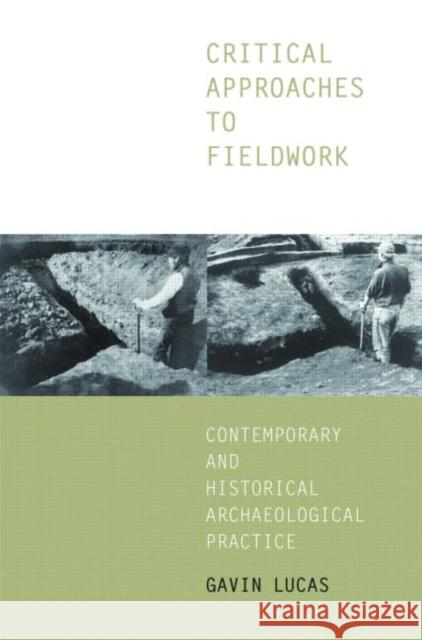 Critical Approaches to Fieldwork: Contemporary and Historical Archaeological Practice Lucas, Gavin 9780415235341