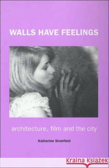 Walls Have Feelings : Architecture, Film and the City Katherine Shonfield 9780415235419 Routledge