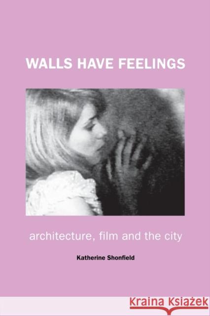 Walls Have Feelings: Architecture, Film and the City Shonfield, Katherine 9780415235426 Routledge