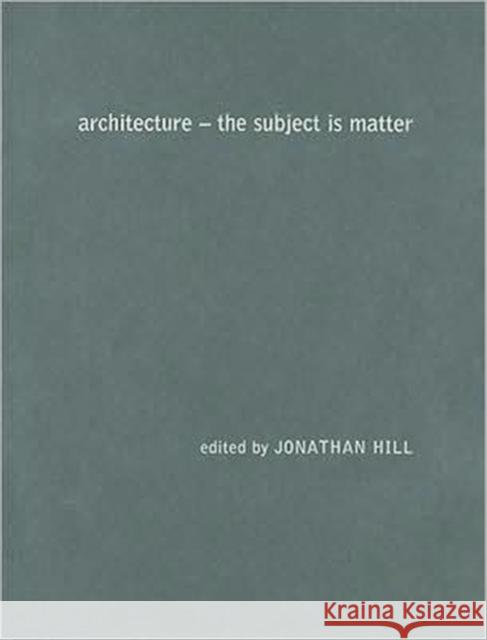 Architecture : The Subject is Matter Jonathan Hill 9780415235457 Routledge
