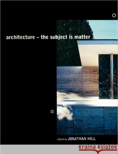 Architecture: The Subject Is Matter Hill, Jonathan 9780415235464