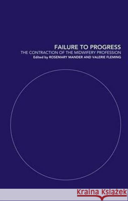 Failure to Progress : The Contraction of the Midwifery Profession Rosemary Mander Valerie Fleming R. Mander 9780415235570 Routledge