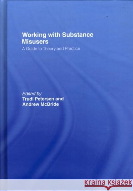 Working with Substance Misusers: A Guide to Theory and Practice Petersen, Trudi 9780415235679 Routledge