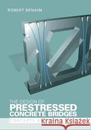 The Design of Prestressed Concrete Bridges : Concepts and Principles Benaim 9780415235990 Taylor & Francis Group