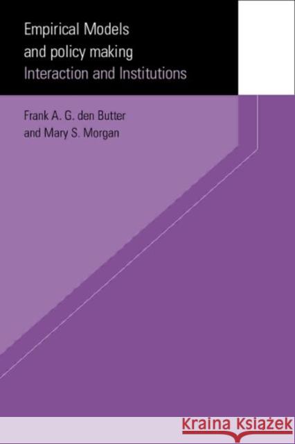 Empirical Models and Policy Making: Interaction and Institutions Morgan, Mary 9780415236058 Routledge