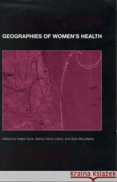 Geographies of Women's Health: Place, Diversity and Difference Davis Lewis, Nancy 9780415236072 Routledge