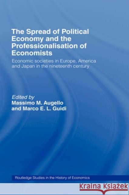 The Spread of Political Economy and the Professionalisation of Economists: Economic Societies in Europe, America and Japan in the Nineteenth Century Augello, Massimo 9780415236690