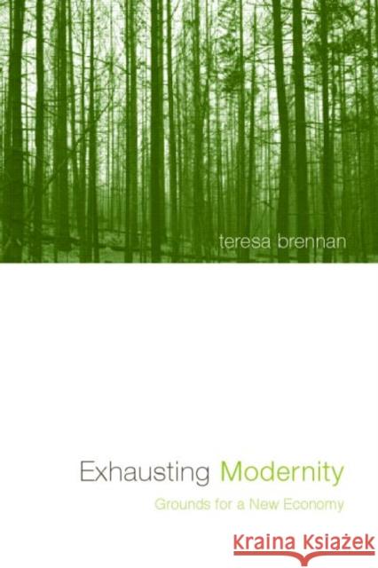 Exhausting Modernity : Grounds for a New Economy Teresa Brennan 9780415237062 Routledge