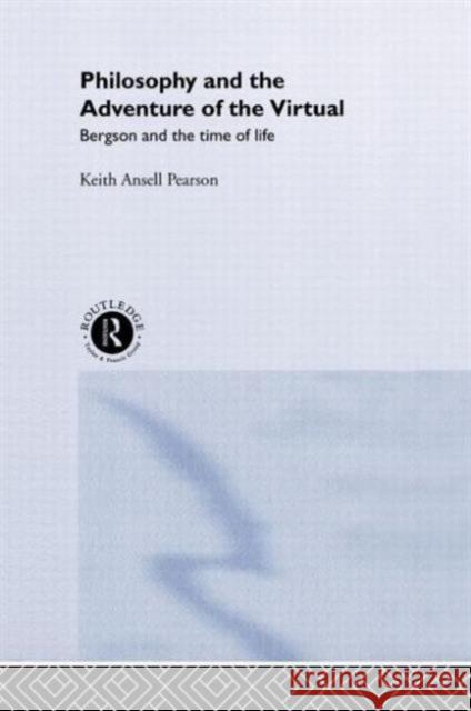 Philosophy and the Adventure of the Virtual Keith Ansell-Pearson Keith Pearson Ansell-Pearson 9780415237277 Routledge