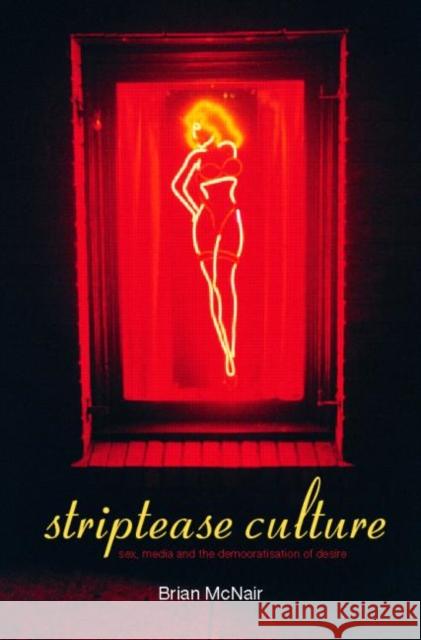 Striptease Culture: Sex, Media and the Democratisation of Desire McNair, Brian 9780415237345